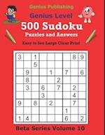 500 Genius Sudoku Puzzles and Answers Beta Series Volume 10: Easy to See Large Clear Print Sudoku Puzzles 