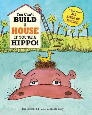 You Can't Build a House If You're a Hippo!: A Book About All Kinds of Houses