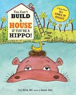 You Can't Build a House If You're a Hippo!: A Book About All Kinds of Houses 