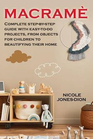 Macramé: Complete step-by-step guide with easy-to-do projects, from objects for children to beautifying their home