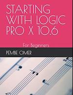 STARTING WITH LOGIC PRO X 10.6: For Beginners 