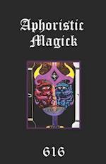 Aphoristic Magick: The Distilled Essence of Everything 