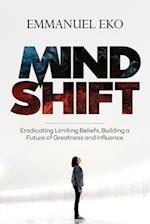 MIND SHIFT: Eradicate Limiting Beliefs, Building a Future of Greatness and Influence 