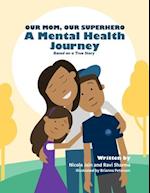 Our Mom, Our Superhero - A Mental Health Journey: Based on a True Story 