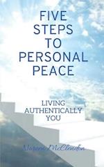 Five Steps To Personal Peace: Living Authentically You 