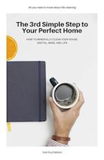 The 3rd Simple Step to Your Perfect Home: How to Mindfully Clean Your House, Digital, Mind, and Life 