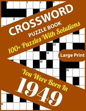 Crossword Puzzle Book: You Were Born In 1949: 100+ Large Print Crossword Puzzle Book For Who Were Born In 1949 To Enjoy Leisure Time With Creativity a