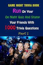 Game Night Trivia Book: Run On Your On Night Quiz And Stump Your Friends With 1000 Trivia Questions Part 1 