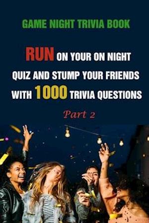 Game Night Trivia Book: Run On Your On Night Quiz And Stump Your Friends With 1000 Trivia Questions Part 2