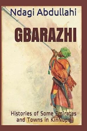 GBARAZHI: Histories of Some Emirates and Towns in KinNupe