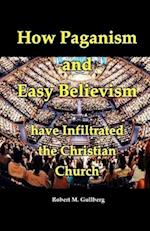 How Paganism and Easy Believism have Infiltrated The Christian Church 