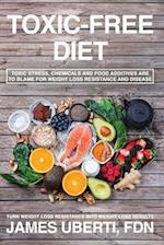 Toxic Free Diet : Learn How to Reduce Toxic Stress, Foods and Chemicals That are Making you Fat, Sick and Tired. 