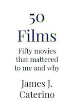 50 Films: Fifty Movies That Mattered to Me and Why 