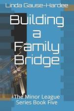 Building a Family Bridge: The Minor League Series Book Five 