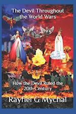 The Devil Throughout the World Wars: How the Devil Ruled the 20th Century 