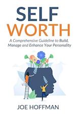 SELF WORTH: A Comprehensive Guideline to Build, Manage and Enhance Your Personality 