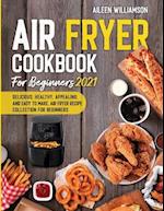 Air Fryer Cookbook for Beginners 2021: Delicious, healthy, appealing, and easy to make, Air Fryer Recipe collection for beginners. 