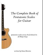 The Complete Book of Pentatonic Scales for Guitar: Pentatonic Scales Across the Fretboard in all Major Keys 