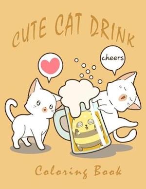 Cute Cat Drink Coloring Book: 50+ coloring pictures Funny and Relaxing Activity Color Book For Cat Lovers, Animal lovers & Adults, for Men, for Women