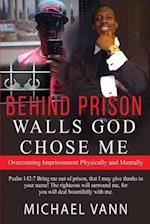 Behind Prison Walls God Chose Me: Overcoming Imprisonment Physically and Mentally 