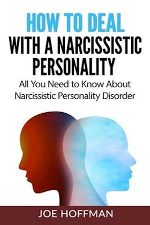 HOW TO DEAL WITH A NARCISSISTIC PERSONALITY: All You Need to Know About Narcissistic Personality Disorder