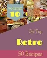 Oh! Top 50 Retro Recipes Volume 10: An Inspiring Retro Cookbook for You 