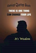 Genius Quotes Book: There Is One Thing Can Change Your Life, It is Wisdom 