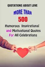 Quotations About Love: More Than 500 Humorous, Inspirational and Motivational Quotes For All Celebrations 