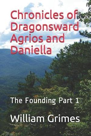 Chronicles of Dragonsward Agrios and Daniella: The Founding Part 1
