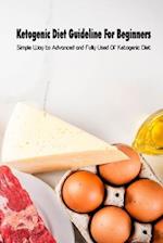 Ketogenic Diet Guideline For Beginners: Simple Way to Advanced and Fully Used Of Ketogenic Diet: Keto Diet for Beginners 