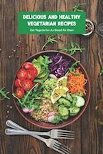 Delicious and Healthy Vegetarian Recipes: Eat Vegetarion As Good As Meat: Making Homemade Vegetarian Dishes 