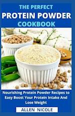 The Perfect Protein Powder Cookbook: Nourishing Protein Powder Recipes to Easy Boost Your Protein Intake And Lose Weight 