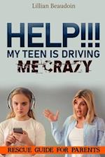 Help!!! My Teen Is Driving Me Crazy!!!!: Rescue Guide For Parents 