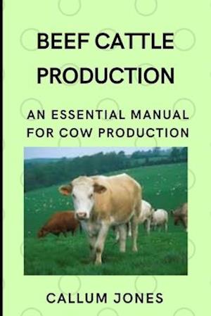 Beef Cattle Prodduction: An Essential Manual for Cow Production