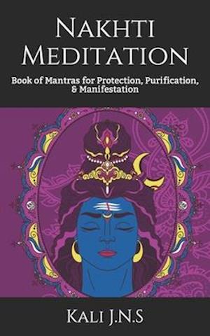 Nakhti Meditation: Book of Mantras for Protection, Purification, & Manifestation