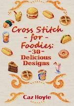 Cross Stitch for Foodies: 30 Delicious Designs: 30 cross stitch designs, featuring a large variety of different foods. 