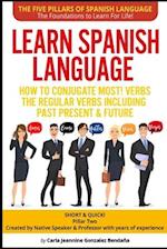 Learn Spanish Language How to Conjugate MOST VERBS:The Regular Verbs Including Past Present & Future: SHORT & QUICK! Pillar Two-Created by a Professor