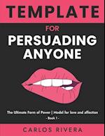 Template For Persuading Anyone: The Ultimate Form of Power | Model for Love and Affection - Book 1 