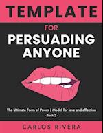 Template For Persuading Anyone: The Ultimate Form of Power | Model for Love and Affection - Book 2 