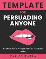Template For Persuading Anyone: The Ultimate Form of Power | Model for Love and Affection - Book 6 