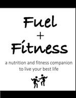 Fuel + Fitness: A Nutrition and Fitness Companion to Live Your Best Life 
