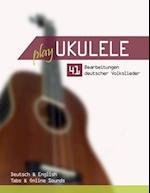 Play Ukulele - 41 Bearbeitungen deutscher Volkslieder - Deutsch & English - Tabs & Online Sounds