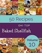 Oh! Top 50 Baked Shellfish Recipes Volume 10: A Baked Shellfish Cookbook for Effortless Meals 