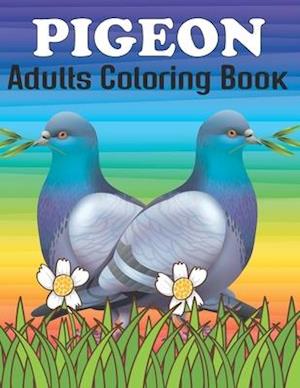 Pigeon Adults Coloring Book: An Pigeon Coloring Book with Fun Easy , Amusement, Stress Relieving & much more For Adults, Men, Girls, Boys & Teens