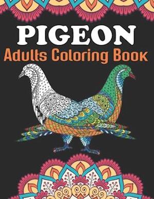 Pigeon Adults Coloring Book: An Pigeon Coloring Book with Fun Easy , Amusement, Stress Relieving & much more For Adults, Men, Girls, Boys & Teens