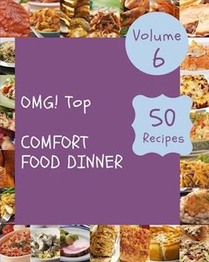 OMG! Top 50 Comfort Food Dinner Recipes Volume 6: A Comfort Food Dinner Cookbook that Novice can Cook