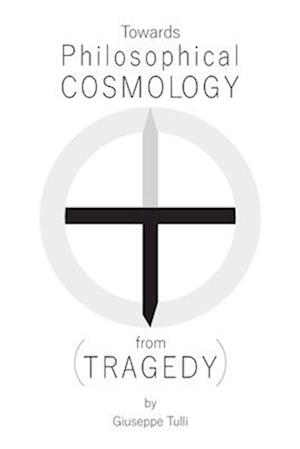 Towards Philosophical COSMOLOGY (from TRAGEDY)