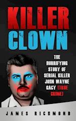 Killer Clown: The Horrifying Story of Serial Killer John Wayne Gacy (True Crime) 