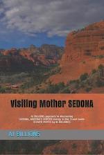 Visiting Mother SEDONA: AJ BILLIONS approach to discovering SEDONA, ARIZONA'S VORTEX energy in this Travel Guide 