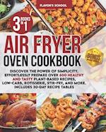Air Fryer Oven Cookbook: Discover the Power of Simplicity. Effortlessly Prepare Over 600 Healthy and Tasty Plant-Based Recipes, Low-Carb, Rotisserie, 